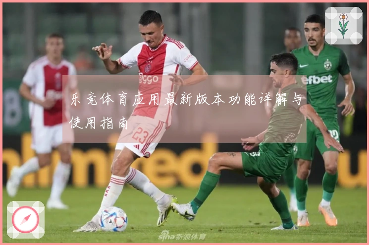 乐竞体育应用最新版本功能详解与使用指南