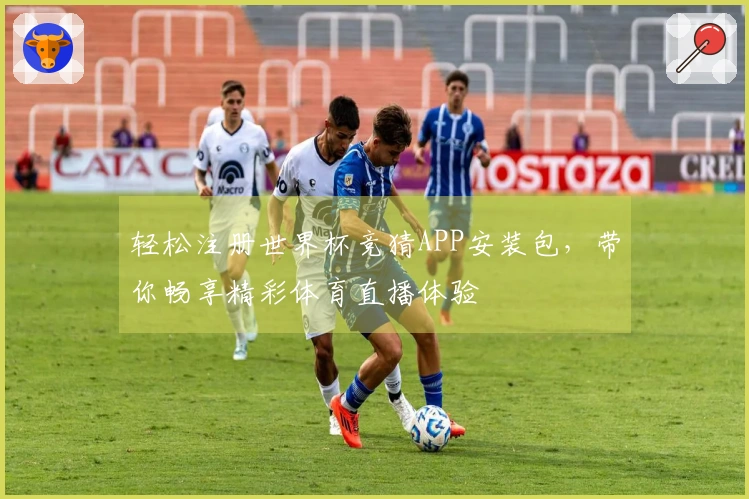 轻松注册世界杯竞猜APP安装包，带你畅享精彩体育直播体验